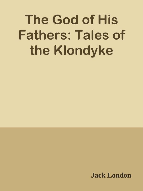 The God of His Fathers: Tales of the Klondyke
