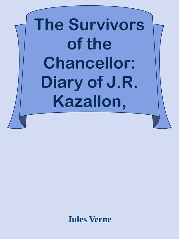The Survivors of the Chancellor: Diary of J.R. Kazallon, Passenger