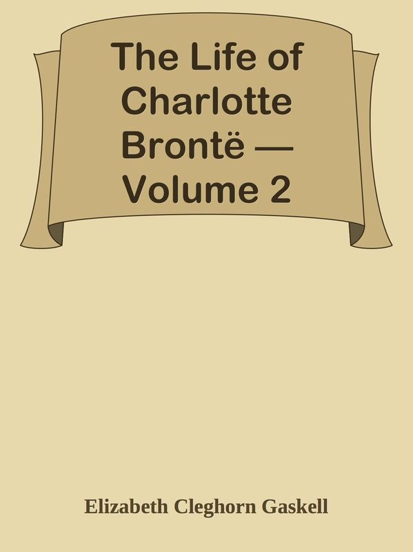 The Life of Charlotte Bronte Volume 2