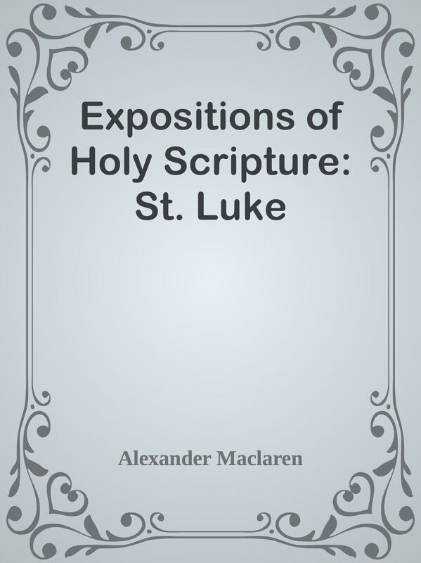 Expositions of Holy Scripture: St. Luke