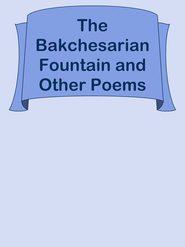 The Bakchesarian Fountain and Other Poems