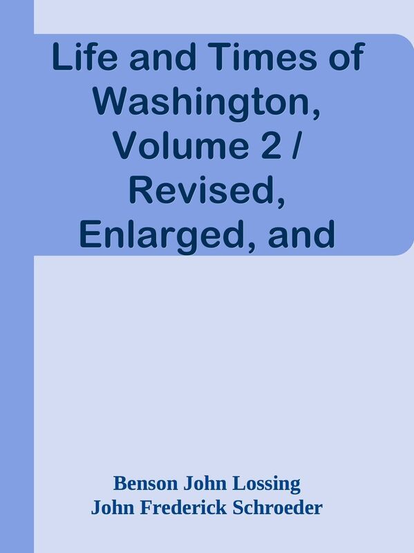 Life and Times of Washington, Volume 2 / Revised, Enlarged, and Enriched