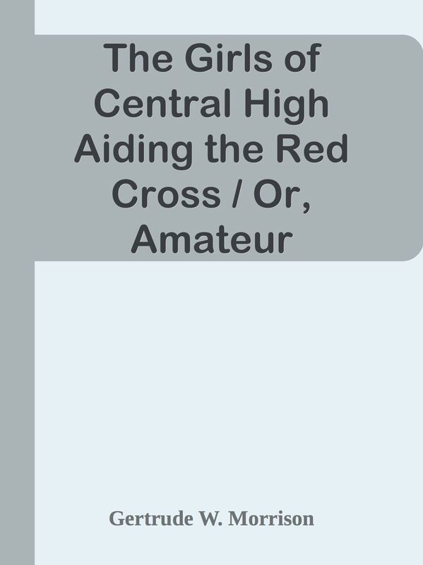 The Girls of Central High Aiding the Red Cross / Or, Amateur Theatricals for a Worth