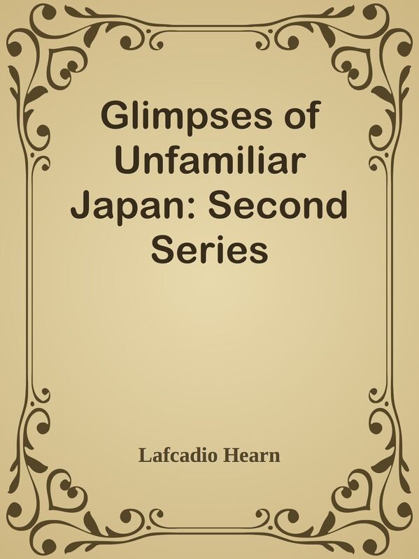 Glimpses of Unfamiliar Japan: Second Series