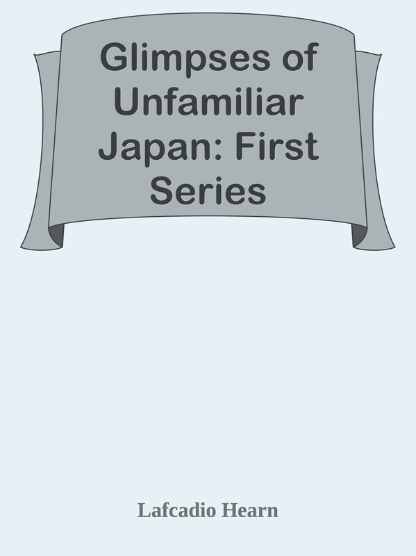 Glimpses of Unfamiliar Japan: First Series