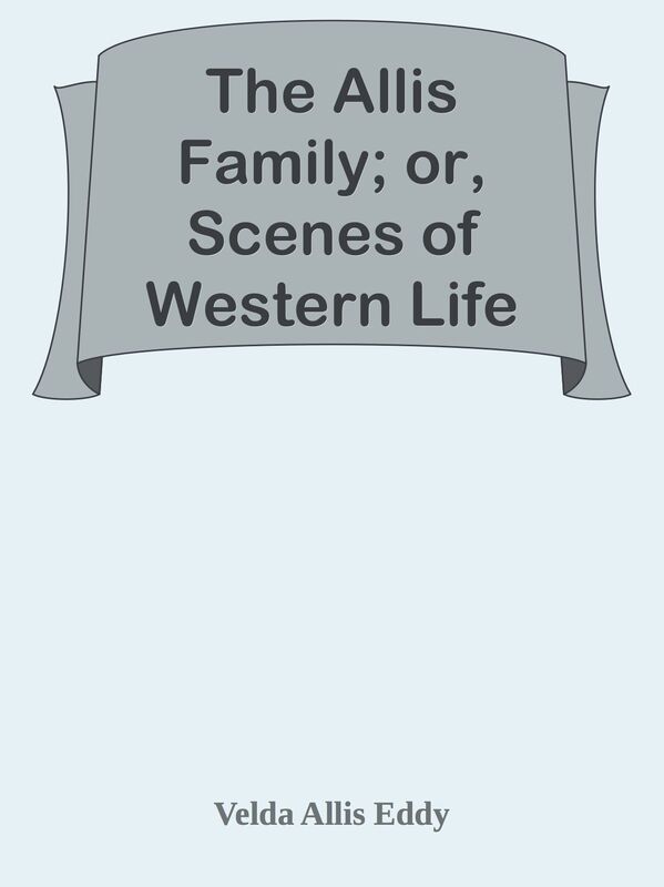 The Allis Family; or, Scenes of Western Life