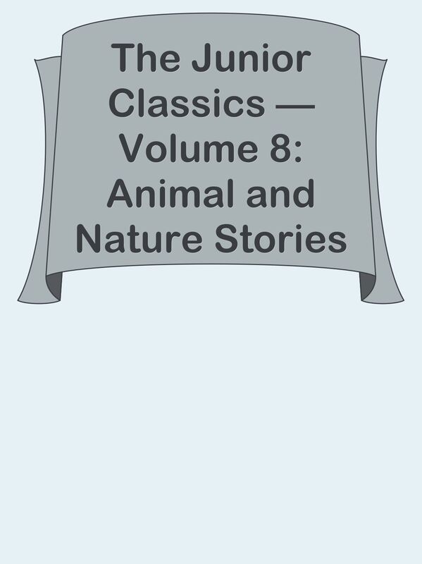 The Junior Classics Volume 8: Animal and Nature Stories
