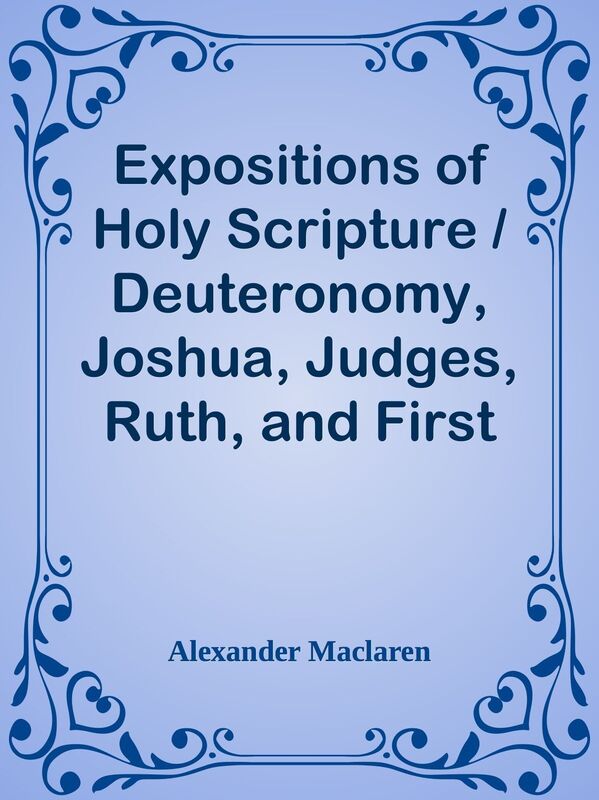 Expositions of Holy Scripture / Deuteronomy, Joshua, Judges, Ruth, and First Book of