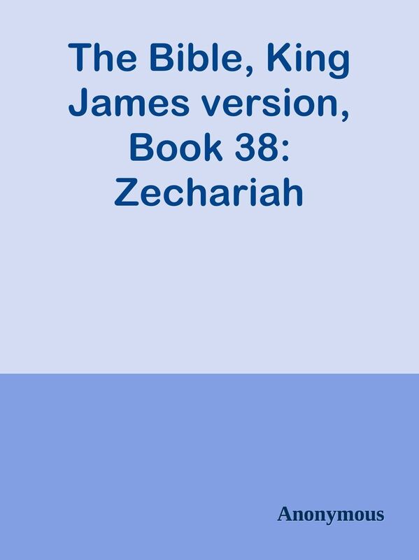The Bible, King James version, Book 38: Zechariah