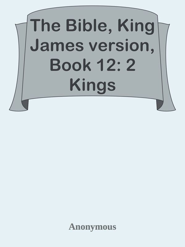The Bible, King James version, Book 12: 2 Kings