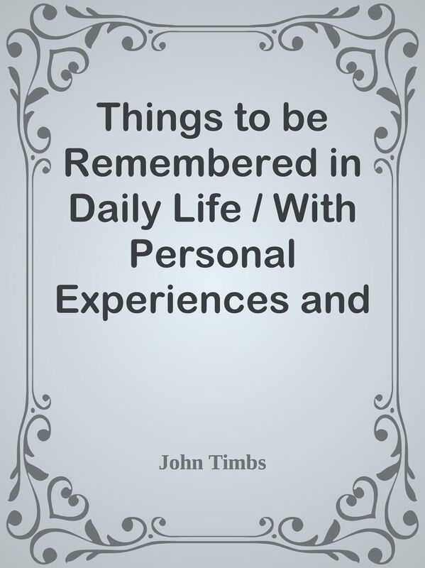 Things to be Remembered in Daily Life / With Personal Experiences and Recollections