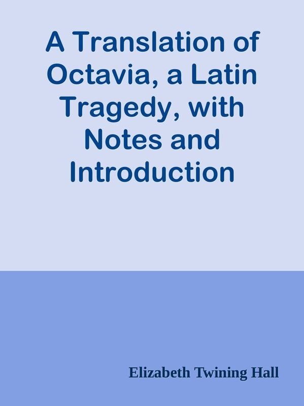 A Translation of Octavia, a Latin Tragedy, with Notes and Introduction