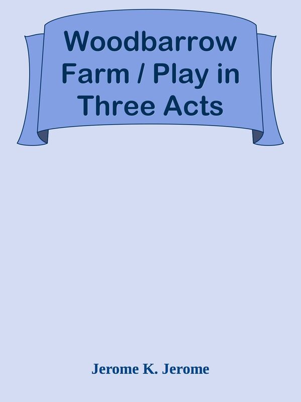 Woodbarrow Farm / Play in Three Acts