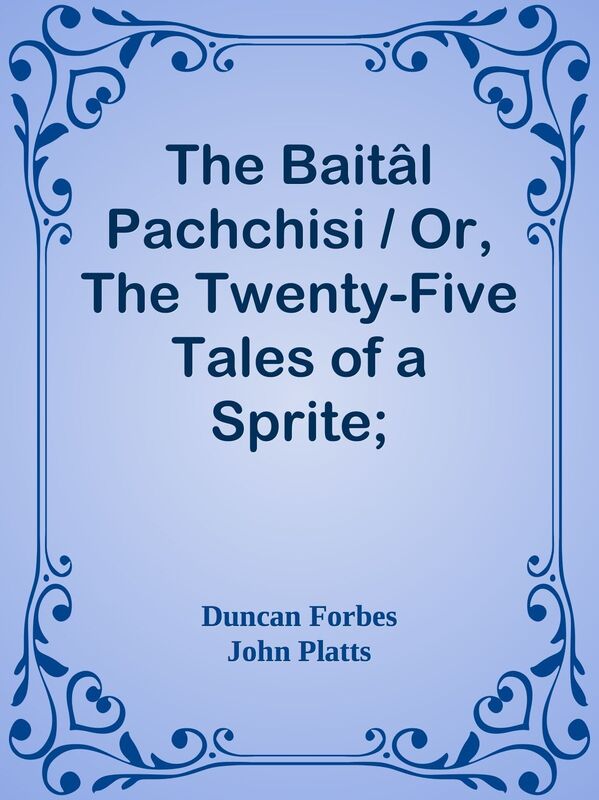 The Baital Pachchisi / Or, The Twenty-Five Tales of a Sprite; Translated From The /