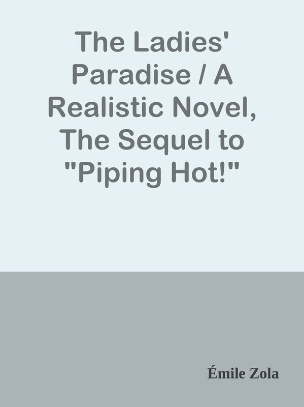 The Ladies' Paradise / A Realistic Novel, The Sequel to "Piping Hot!"