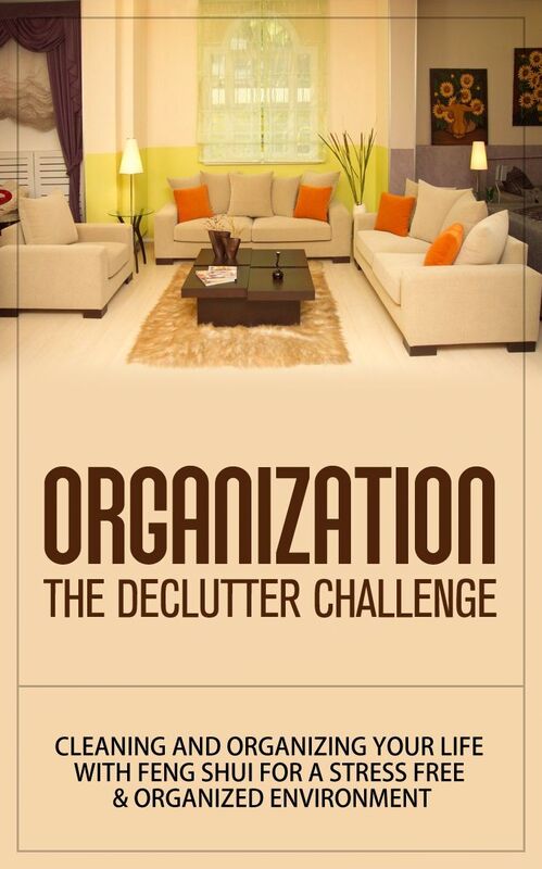 Organization - The Declutter Challenge Cleaning and Organizing Your Life with Feng Shui for a Stress Free & Organized Environment