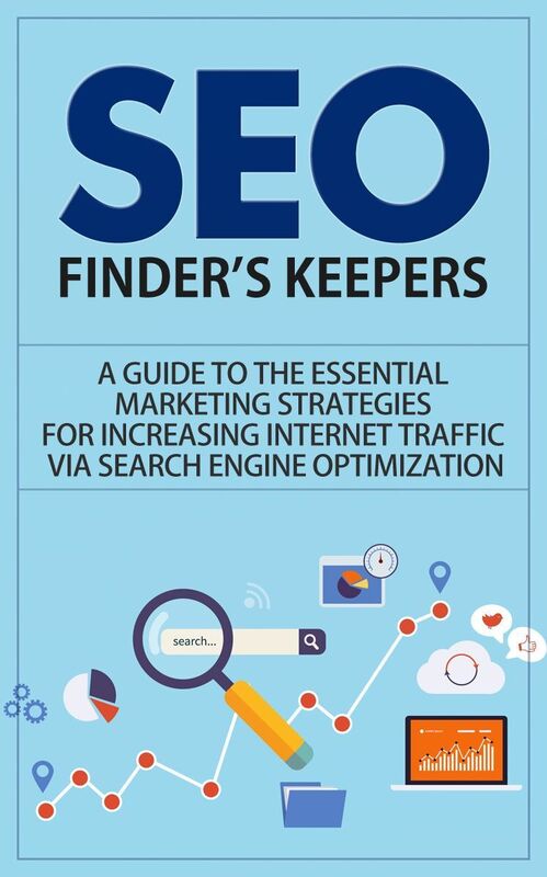 SEO - Finders Keepers - A Guide to the Essential Marketing Strategies for Increasing Internet Traffic via Search Engine Optimization
