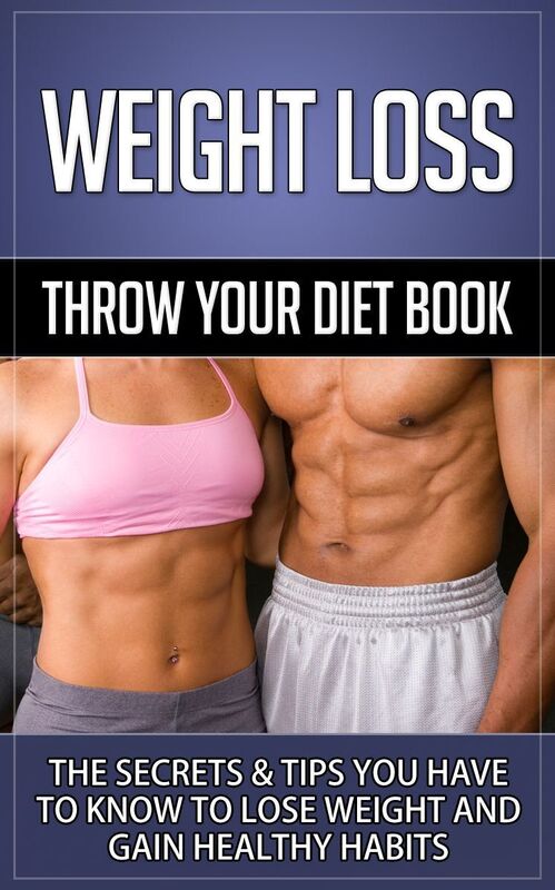Weight Loss - "Throw Your Diet Book" The Secrets & Tips You Have to Know to Lose Weight and Gain Healthy Habits