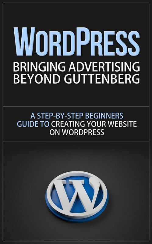 WordPress - Bringing Advertising Beyond Guttenberg - A Step-by-Step Beginners Guide to Creating Your Website on WordPress