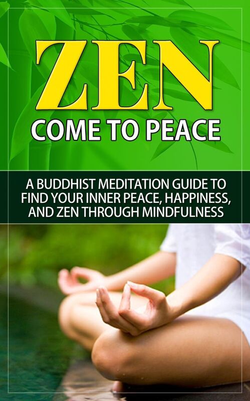 Zen - Come to Peace - A Buddhist Meditation Guide to Find Your Inner Peace, Happiness, and Zen through Mindfulness
