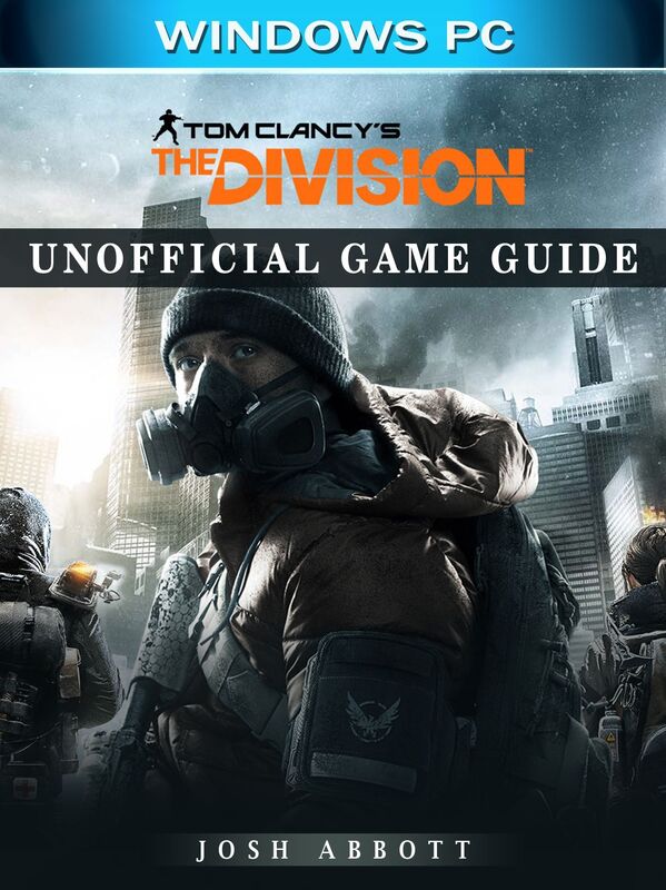Tom Clancys the Division Windows PC Unofficial Game Guide