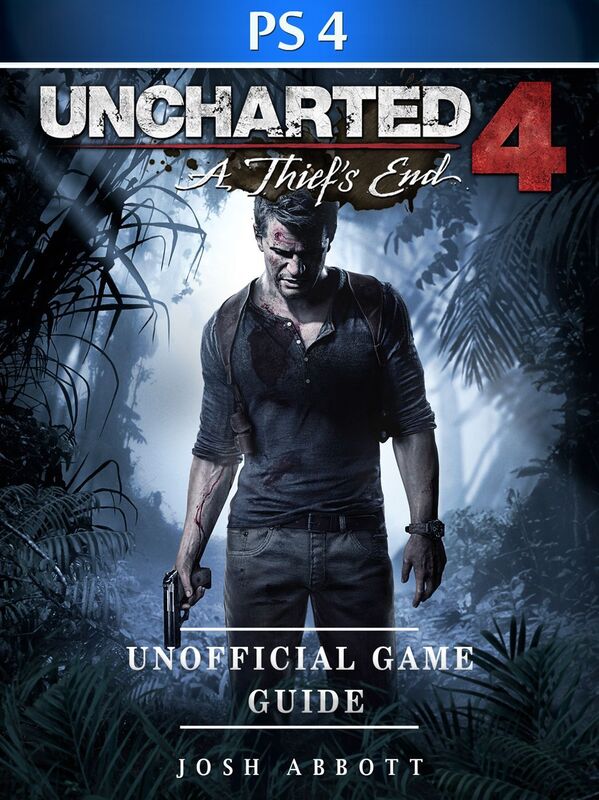 Uncharted 4 a Thiefs End Game PS4 Unofficial Game Guide