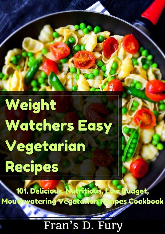 Weight Watchers Easy Vegetarian Recipes: 101. Delicious, Nutritious, Low Budget, Mouthwatering Vegetarian Recipes Cookbook