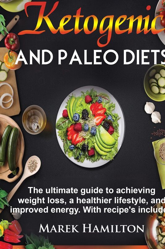 Ketogenic and Paleo Diets: The ultimate guide to achieving weight loss, a healthier lifestyle, and improved energy. With recipe's included