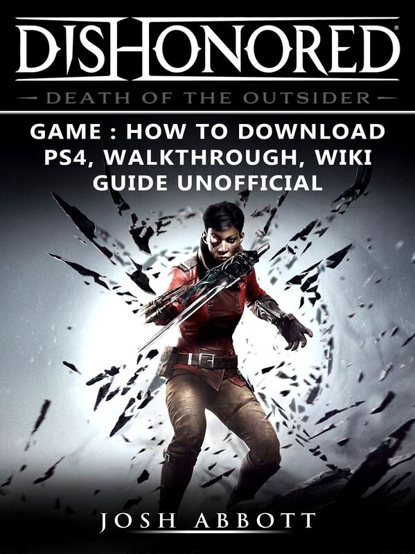 Dishonored Death of the Outsider Game How to Download, PS4, Walkthrough, Wiki, Guide Unofficial