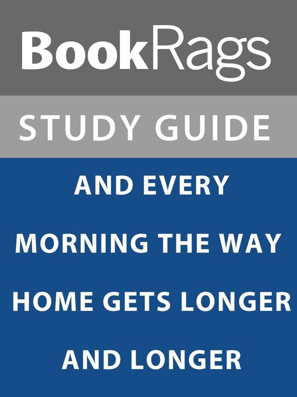 Summary & Study Guide: And Every Morning the Way Home Gets Longer and Longer