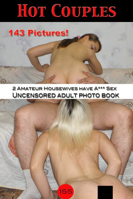 Hot Couples #1155, 2 Amateur Housewives have A*** Sex. Erotic Photo book for Adults with uncensored XXX Sex Pictures.