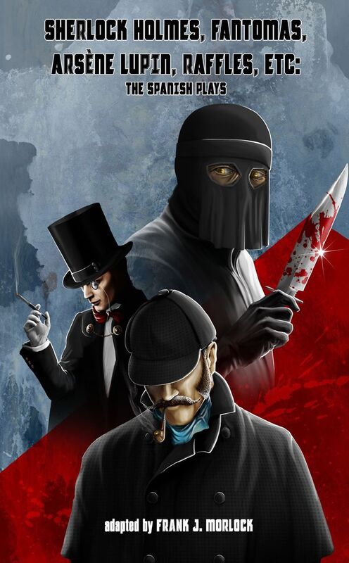 Sherlock Holmes, Fantomas, Arsene Lupin, Raffles and More: The Spanish Plays