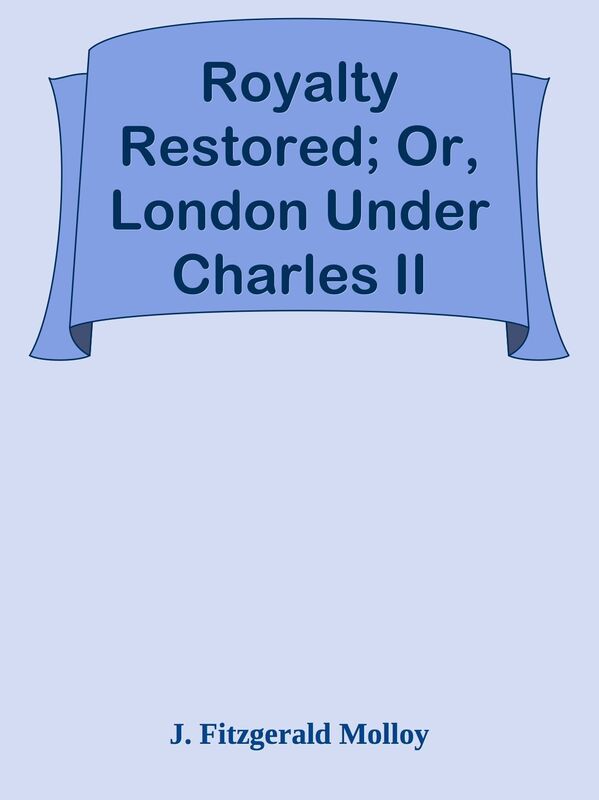 Royalty Restored; Or, London Under Charles II