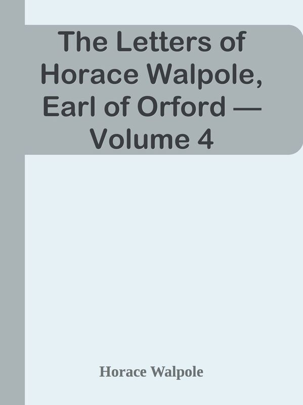 The Letters of Horace Walpole, Earl of Orford Volume 4