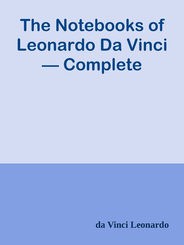 The Notebooks of Leonardo Da Vinci Complete