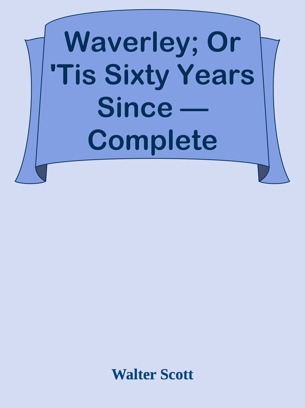 Waverley; Or 'Tis Sixty Years Since Complete