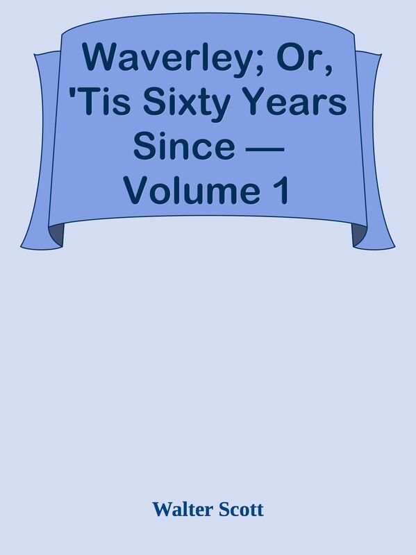 Waverley; Or, 'Tis Sixty Years Since Volume 1