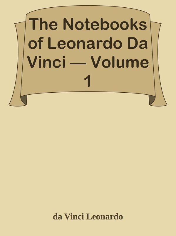 The Notebooks of Leonardo Da Vinci Volume 1