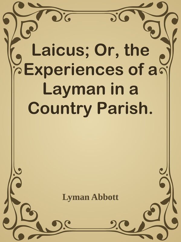 Laicus; Or, the Experiences of a Layman in a Country Parish.