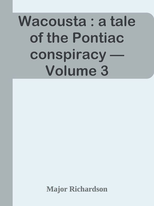 Wacousta : a tale of the Pontiac conspiracy Volume 3