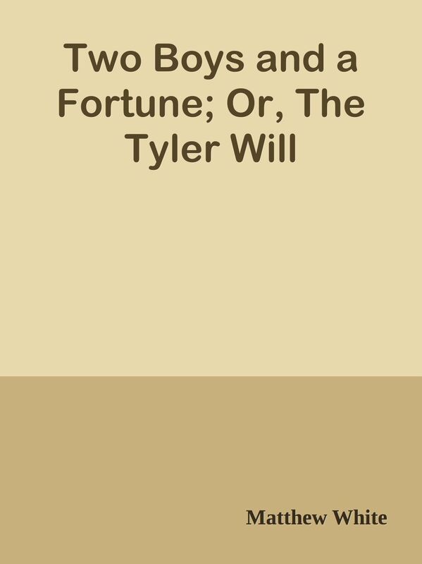 Two Boys and a Fortune; Or, The Tyler Will