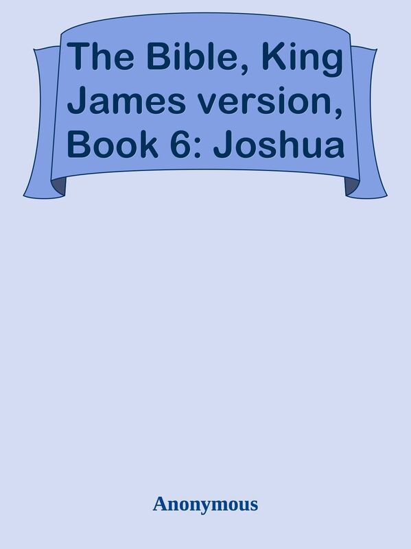The Bible, King James version, Book 6: Joshua