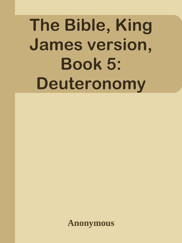 The Bible, King James version, Book 5: Deuteronomy