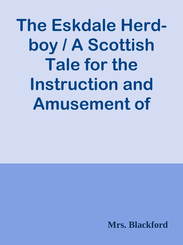 The Eskdale Herd-boy / A Scottish Tale for the Instruction and Amusement of Young Pe