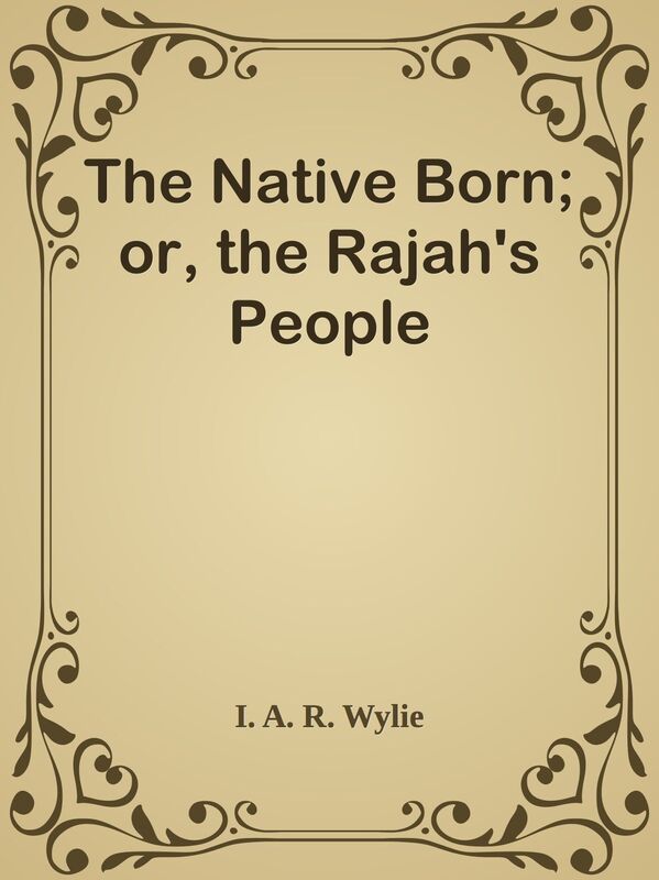 The Native Born; or, the Rajah's People