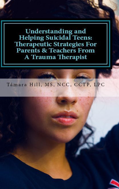 Understanding and Helping Suicidal Teens: Therapeutic Strategies For Parents & Teachers From A Trauma Therapist