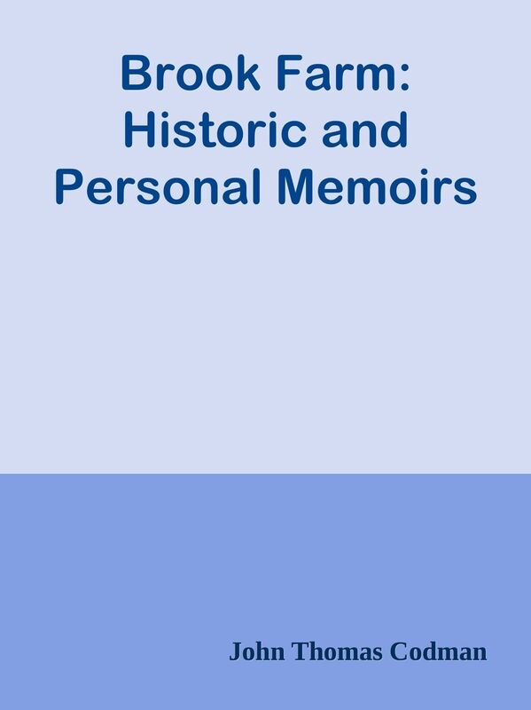 Brook Farm: Historic and Personal Memoirs