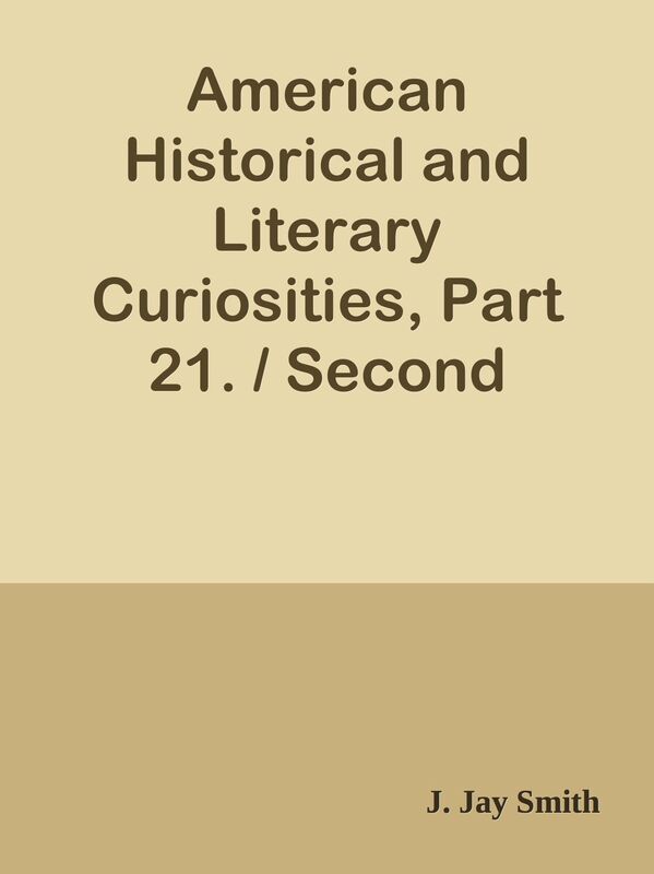 American Historical and Literary Curiosities, Part 21. / Second Series