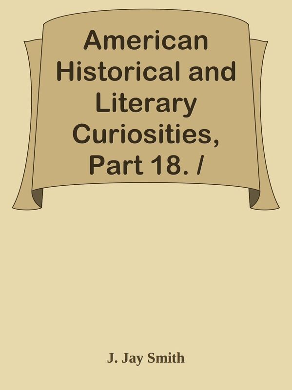 American Historical and Literary Curiosities, Part 18. / Second Series