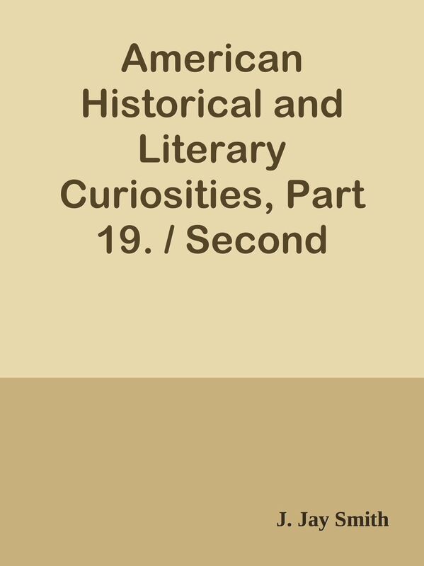American Historical and Literary Curiosities, Part 19. / Second Series